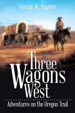 Three Wagons West de George W. Maybee