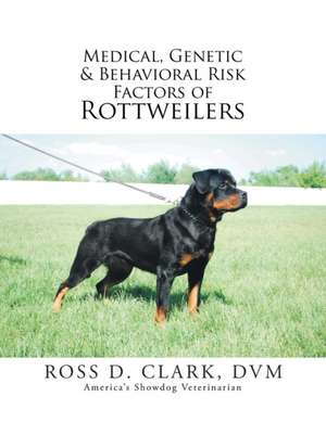 Medical, Genetic & Behavioral Risk Factors of Rottweilers de DVM Ross D. Clark