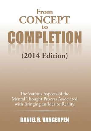 From Concept to Completion de Daniel R. Vangerpen