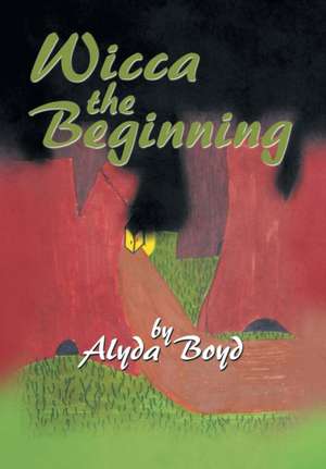 Wicca the Beginning de Alyda Boyd