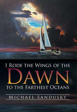 I Rode the Wings of the Dawn to the Farthest Oceans de Michael Sandusky