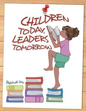 Children Today, Leaders Tomorrow de Paschal Ike