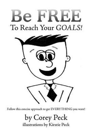 Be Free to Reach Your Goals! de Corey Peck