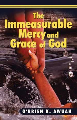 The Immeasurable Mercy and Grace of God de O'Brien K. Awuah