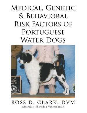 Medical, Genetic & Behavioral Risk Factors of Portuguese Water Dogs de DVM Ross Clark