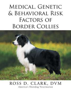 Medical, Genetic & Behavioral Risk Factors of Border Collies de DVM Ross D. Clark