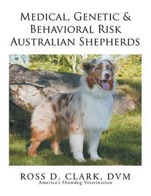 Medical, Genetic & Behavioral Risk Factors of Australian Shepherds de DVM Ross D. Clark