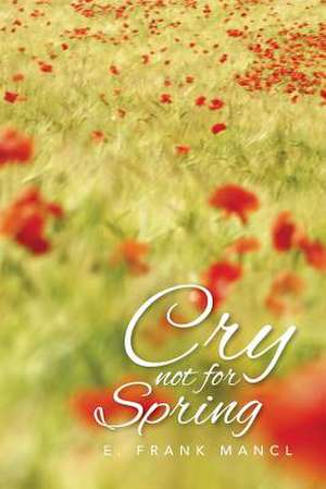 Cry Not for Spring de E. Frank Mancl