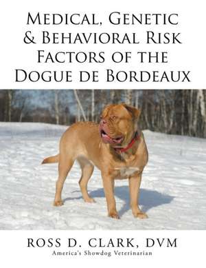 Medical, Genetic & Behavioral Risk Factors of the Dogue de Bordeaux de DVM Ross D. Clark