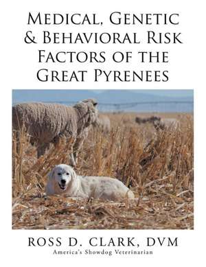 Medical, Genetic & Behavioral Risk Factors of the Great Pyrenees de DVM Dr Ross D. Clark