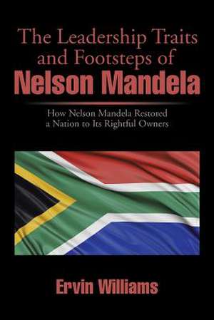 The Leadership Traits and Footsteps of Nelson Mandela de Ervin Williams