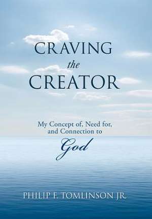 Craving the Creator de Philip F. Tomlinson Jr