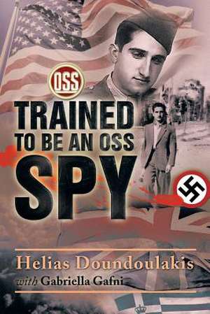 Trained to Be an OSS Spy de Helias Doundoulakis