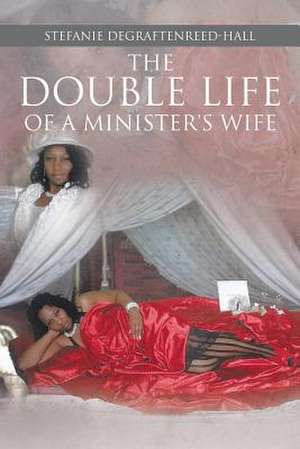 The Double Life of a Minister's Wife de Stefanie Degraftenreed-Hall