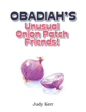 Obadiah's Unusual Onion Patch Friends! de Judy Kerr