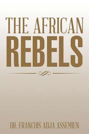 The African Rebels de Dr Francois Adja Assemien