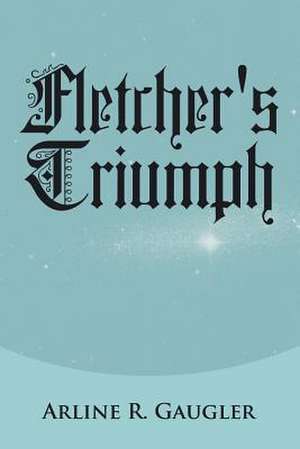 Fletcher's Triumph de Arline R. Gaugler