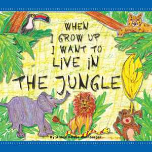 When I Grow Up I Want to Live in the Jungle de Aiden Heiser Weinberger