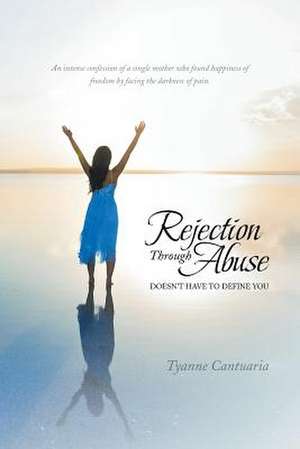 Rejection Through Abuse de Tyanne Cantuaria