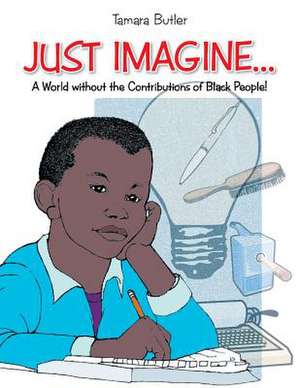 Just Imagine..a World Without the Contributions of Black People de Tamara Butler