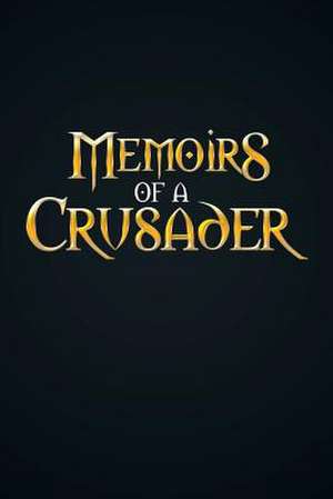 Memoirs of a Crusader de Andrew William Rodriguez