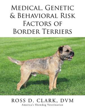 Medical, Genetic & Behavioral Risk Factors of Border Terriers de DVM Dr Ross Clark