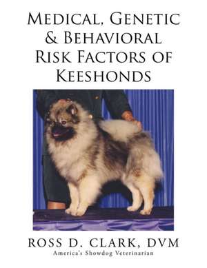 Medical, Genetic & Behavioral Risk Factors of Keeshonds de DVM Ross D. Clark