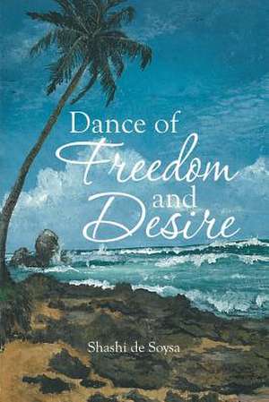 Dance of Freedom and Desire de Shashi De Soysa