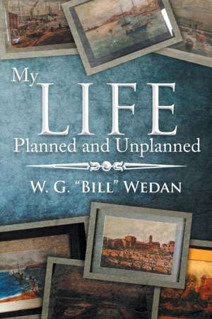 My Life Planned and Unplanned de W. G. Bill Wedan