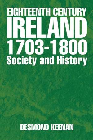 Eighteenth Century Ireland 1703-1800 Society and History de Desmond Keenan