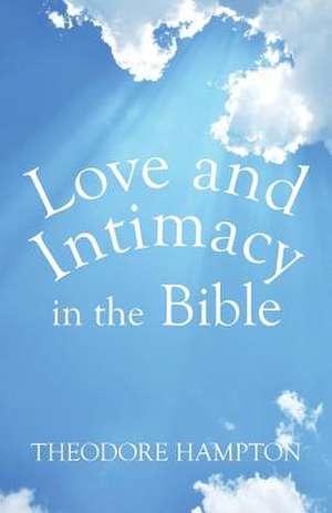 Love and Intimacy in the Bible de Theodore Hampton