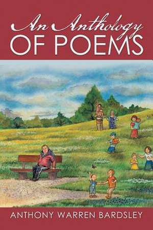 AN ANTHOLOGY OF POEMS By Anthony Warren Bardsley de Anthony Bardsley