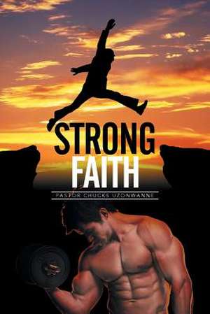 Strong Faith de Pastor Chucks Uzonwanne