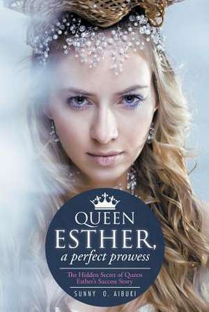 QUEEN ESTHER, A PERFECT PROWESS de Sunny O. Aibuki