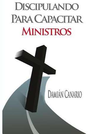 Discipulando Para Capacitar Ministros de Rev Damian Canario