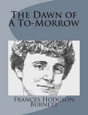 The Dawn of A to-Morrow de Frances Hodgson Burnett