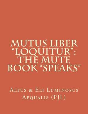 Mutus Liber Loquitur de Altus &. Eli Luminosus Aequalis P. J. L.