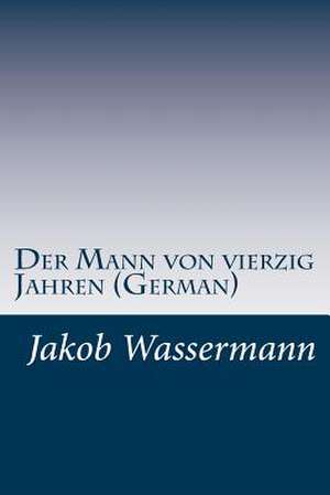 Der Mann Von Vierzig Jahren (German) de Jakob Wassermann