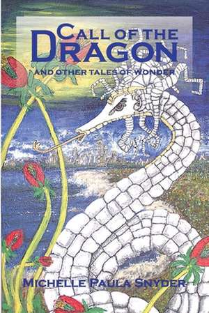 Call of the Dragon and Other Tales of Wonder de Michelle Paula Snyder