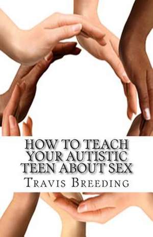 How to Teach Your Autistic Teen about Sex de Travis Breeding