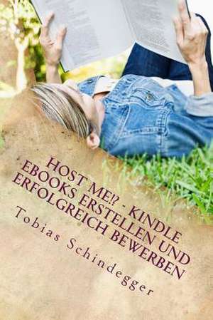 Host Me!? Kindle eBooks Erstellen Und Erfolgreich Bewerben de Tobias Schindegger