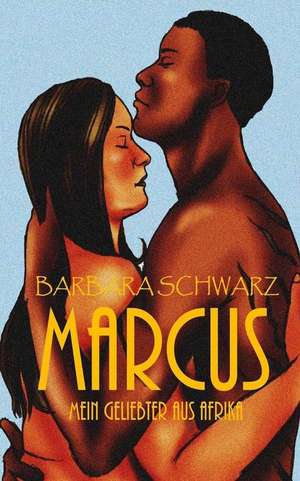 Marcus - Mein Geliebter Aus Afrika: God Light de Barbara Schwarz