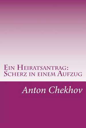 Ein Heiratsantrag de Anton Pavlovich Chekhov