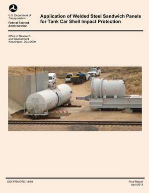 Application of Welded Steel Sandwich Panels for Tank Car Shell Impact Protection de U. S. Department of Transportation