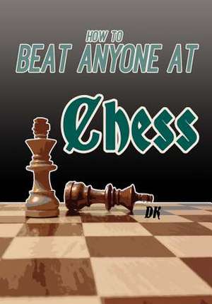 How to Beat Anyone at Chess de D. K