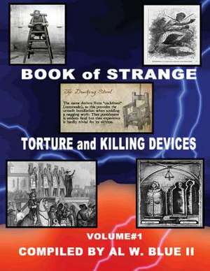 Book of Strange Torture and Killing Devices Volume #1 de MR Al W. Blue II