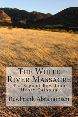 The White River Massacre de Rev Frank Abrahamsen