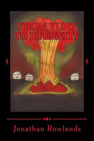 From Yurt to Eternity de Jonathan Rowlands