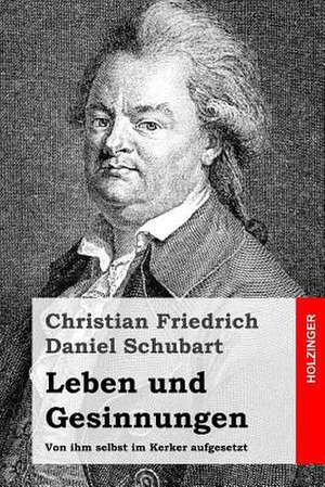 Leben Und Gesinnungen de Christian Friedrich Daniel Schubart