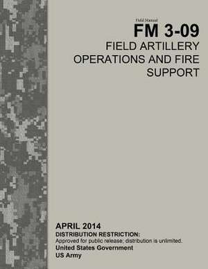 Field Manual FM 3-09 Field Artillery Operations and Fire Support April 2014 de United States Government Us Army